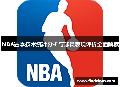 NBA赛季技术统计分析与球员表现评析全面解读